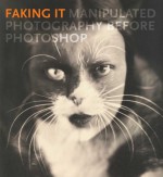 Faking It: Manipulated Photography before Photoshop - Mia Fineman