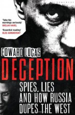 Deception: Spies, Lies And How Russia Dupes The West - Edward Lucas