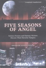 Five Seasons of Angel: Science Fiction & Fantasy Writers Discuss Their Favorite Vampire - Glenn Yeffeth