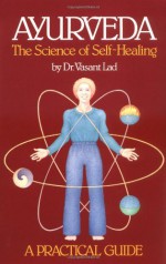 Ayurveda: The Science of Self Healing: A Practical Guide - Vasant Dattatray Lad