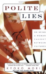 Polite Lies: On Being a Woman Caught Between Cultures - Kyoko Mori