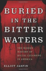 Buried in the Bitter Waters: The Hidden History of Racial Cleansing in America - Elliot Jaspin