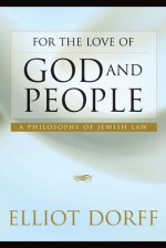 For the Love of God and People: A Philosophy of Jewish Law - Elliot N. Dorff