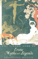 The Virago Book of Erotic Myths and Legends - Shahrukh Husain