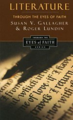 Literature Through the Eyes of Faith: Christian College Coalition Series - Susan V. Gallagher, Roger Lundin