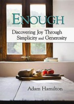 Enough: Discovering Joy Through Simplicity and Generosity - Adam Hamilton