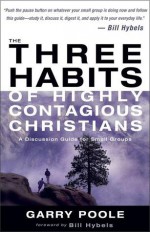 The Three Habits of Highly Contagious Christians: A Discussion Guide for Small Groups - Garry Poole