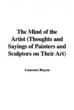 The Mind of the Artist (Thoughts and Sayings of Painters and Sculptors on Their Art) - Laurence Binyon