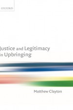 Justice and Legitimacy in Upbringing - Matthew Clayton