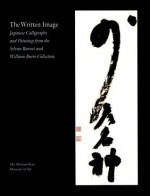 The Written Image: Japanese Calligraphy and Painting from the Sylvan Barnet and William Burto Collection - Miyeko Murase, Sylvan Barnet, William Burto, Karen L. Brock, Sondra Castile, Maxwell K. Hearn, Tadayuki Kasashima, Denise Patry Leidy, Masako Watanabe, Yuji Yamashita