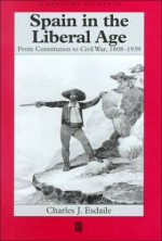 Spain In The Liberal Age: From Constitution To Civil War, 1808 1939 - Charles J. Esdaile