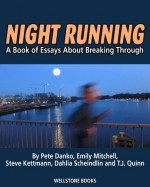 Night Running: A Book of Essays About Breaking Through - Pete Danko, Emily Mitchell, Steve Kettmann, Dahlia Scheindlin, T.J. Quinn