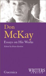 Don McKay: Essays on His Works - Brian Bartlett