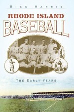 Rhode Island Baseball: The Early Years - Rick Harris