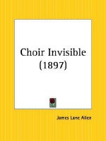 Choir Invisible - James Lane Allen