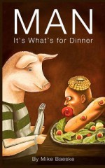 Man: It's What's for Dinner - Mike Baeske, Ashley Sharp