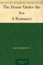 The House Under the Sea A Romance - Max Pemberton