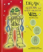 Draw Aliens and Space Objects in 4 Easy Steps: Then Write a Story (Drawing in 4 Easy Steps) - Stephanie Labaff, Tom LaBaff