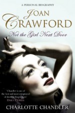 Not the Girl Next Door: Joan Crawford: A Personal Biography - Charlotte Chandler