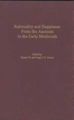 Rationality And Happiness: From The Ancients To The Early Medievals - Jiyuan Yu, Jorge J.E. Gracia