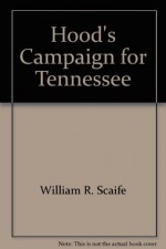 Hood's Campaign for Tennessee - William R. Scaife