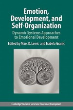 Emotion, Development, and Self-Organization: Dynamic Systems Approaches to Emotional Development - Marc Lewis, Isabela Granic