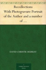 Recollections With Photogravure Portrait of the Author and a number of Original Letters, of which one by George Meredith and another by Robert Louis Stevenson are reproduced in facsimile - David Christie Murray