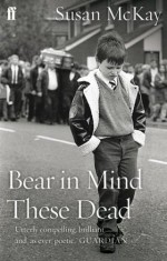 Bear In Mind These Dead. Susan Mc Kay - Susan McKay