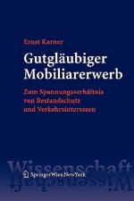 Gutgläubiger Mobiliarerwerb: Zum Spannungsverhältnis Von Bestandschutz Und Verkehrsinteressen (German Edition) - Ernst Karner