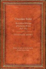 Cherokee Sister: The Collected Writings of Catharine Brown, 1818-1823 (Legacies of Nineteenth-Century American Women Writers) - Catharine Brown, Theresa Strouth Gaul