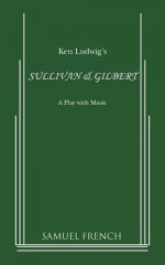 Sullivan & Gilbert - Ken Ludwig