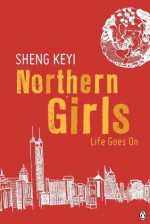 Northern Girls: Life Goes On - Sheng Keyi