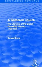 A Gathered Church (Routledge Revivals): The Literature of the English Dissenting Interest, 1700-1930 - Donald Davie