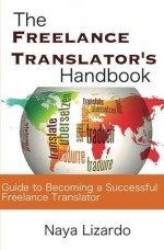 Freelance Translation Handbook: Guide to Becoming a Professional Freelance Translator - Naya Lizardo