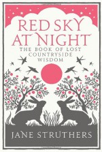 Red Sky at Night: The Book of Lost Countryside Wisdom - Jane Struthers