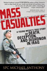 Mass Casualties: A Young Medic's True Story of Death, Deception, and Dishonor in Iraq - Michael Anthony