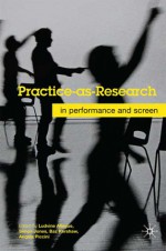 Practice-as-Research: In Performance and Screen - Ludivine Fuschini, Baz Kershaw, Angela Piccini, Ludivine Allegue, Simon Jones