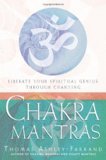 Chakra Mantras: Liberate Your Spiritual Genius Through Chanting - Thomas Ashley-Farrand, Thomas Ashley Farrand