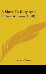 A Slave to Duty and Other Women (1898) - Octave Thanet