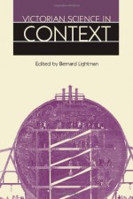 Victorian Science in Context - Bernard Lightman