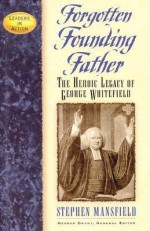 Forgotten Founding Father: The Heroic Legacy of George Whitefield - Stephen Mansfield