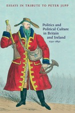 Politics And Political Culture In Britain And Ireland, 1750 1850: Essays In Tribute To Peter Jupp - Allan Blackstock