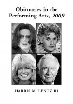 Obituaries in the Performing Arts: Film, Television, Radio, Theatre, Dance, Music, Cartoons and Pop Culture - Harris M. Lentz III