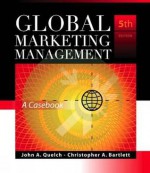 Global Marketing Management: A Casebook - John A. Quelch, Christopher Bartlett