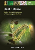 Plant Defense: Warding Off Attack By Pathogens, Herbivores And Parasitic Plants - Dale Walters