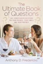 The Ultimate Book of Questions: 1001 Conversation Questions for Your Friends, Your Family, and Your Partner - Anthony D. Fredericks