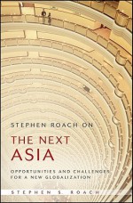 Stephen Roach on the Next Asia: Opportunities and Challenges for a New Globalization - Stephen Roach