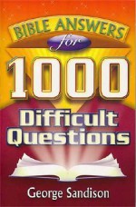 Bible Answers For 1,000 Difficult Questions - George Sandison