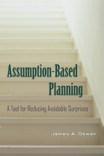 Assumption-Based Planning: A Tool for Reducing Avoidable Surprises - James A. Dewar