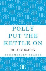 Polly Put the Kettle on - Hilary Bailey